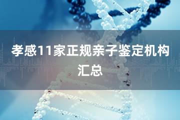 孝感11家正规亲子鉴定机构汇总