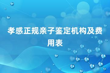 孝感正规亲子鉴定机构及费用表